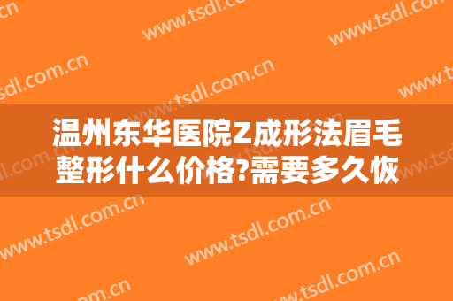 温州东华医院Z成形法眉毛整形什么价格?需要多久恢复?