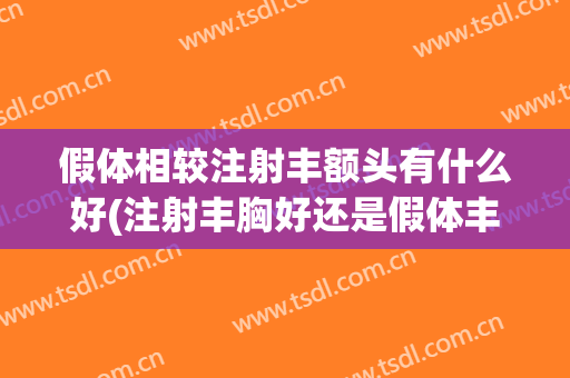假体相较注射丰额头有什么好(注射丰胸好还是假体丰胸好)