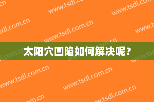 太阳穴凹陷如何解决呢？