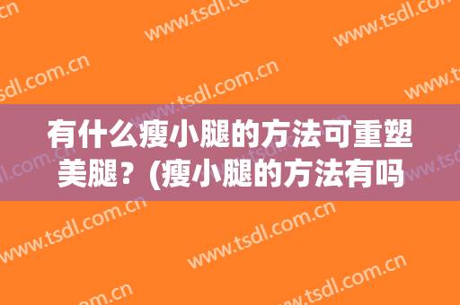 有什么瘦小腿的方法可重塑美腿？(瘦小腿的方法有吗)