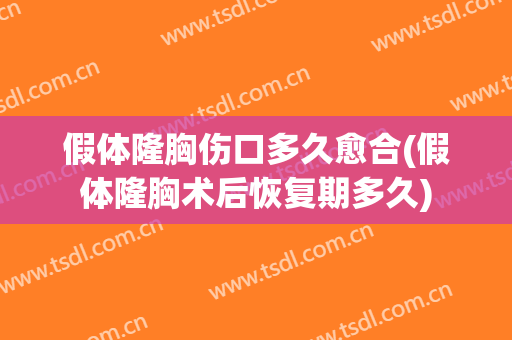 假体隆胸伤口多久愈合(假体隆胸术后恢复期多久)