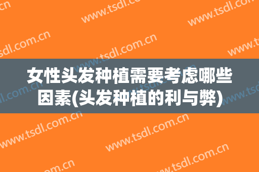 女性头发种植需要考虑哪些因素(头发种植的利与弊)