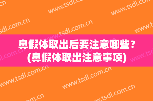 鼻假体取出后要注意哪些？(鼻假体取出注意事项)