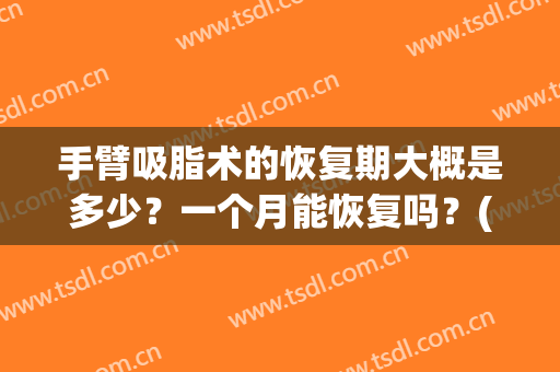 手臂吸脂术的恢复期大概是多少？一个月能恢复吗？(手臂吸脂要多久恢复)