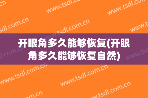 开眼角多久能够恢复(开眼角多久能够恢复自然)