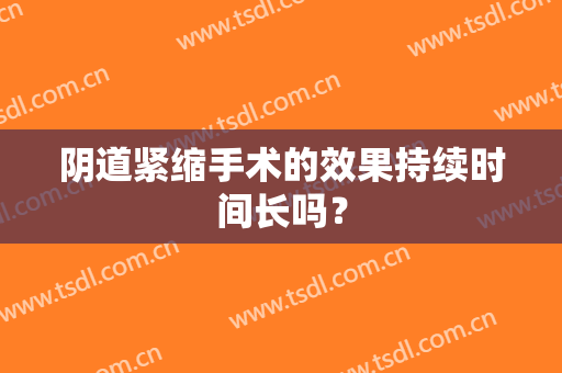 阴道紧缩手术的效果持续时间长吗？