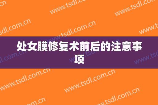 处女膜修复术前后的注意事项