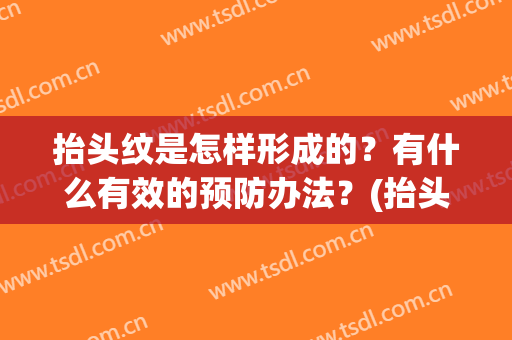 抬头纹是怎样形成的？有什么有效的预防办法？(抬头纹如何形成的)