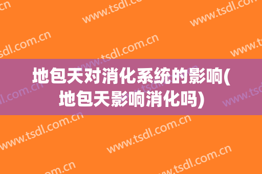 地包天对消化系统的影响(地包天影响消化吗)