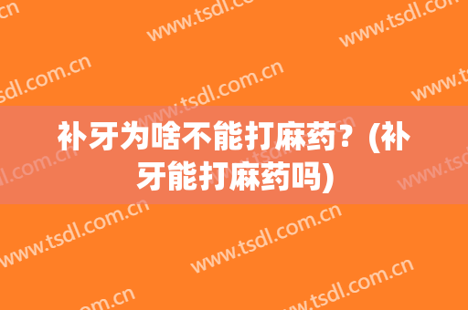 补牙为啥不能打麻药？(补牙能打麻药吗)