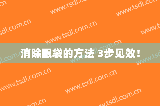 消除眼袋的方法 3步见效！