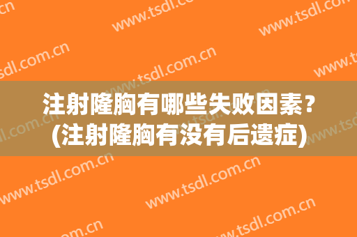 注射隆胸有哪些失败因素？(注射隆胸有没有后遗症)