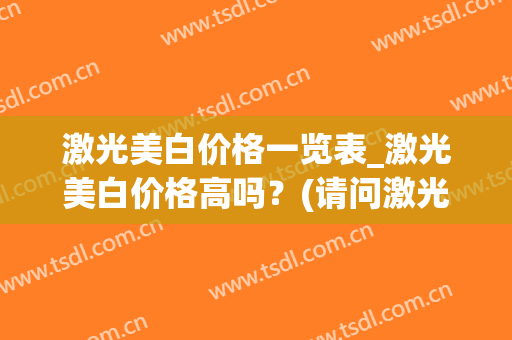 激光美白价格一览表_激光美白价格高吗？(请问激光美白要多少钱)