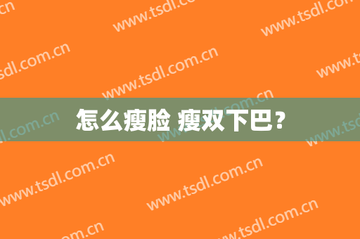 怎么瘦脸 瘦双下巴？
