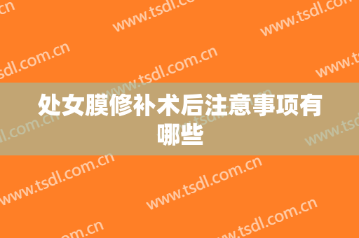 处女膜修补术后注意事项有哪些