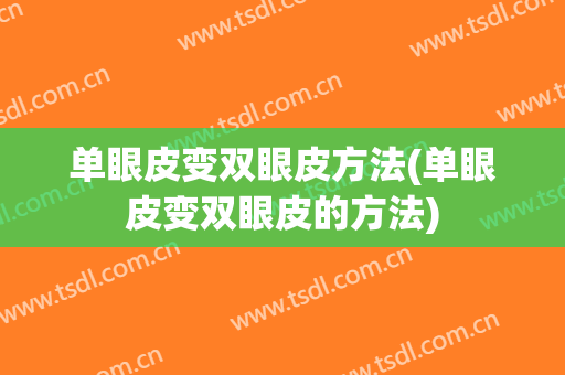 单眼皮变双眼皮方法(单眼皮变双眼皮的方法)