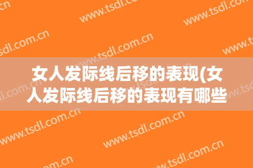 女人发际线后移的表现(女人发际线后移的表现有哪些)