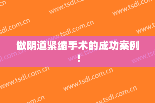做阴道紧缩手术的成功案例！
