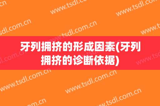 牙列拥挤的形成因素(牙列拥挤的诊断依据)