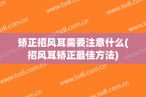 矫正招风耳需要注意什么(招风耳矫正最佳方法)