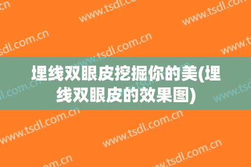埋线双眼皮挖掘你的美(埋线双眼皮的效果图)