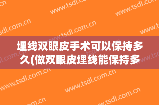 埋线双眼皮手术可以保持多久(做双眼皮埋线能保持多久)