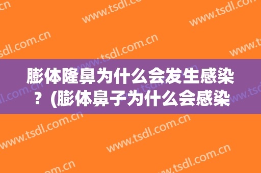 膨体隆鼻为什么会发生感染？(膨体鼻子为什么会感染)