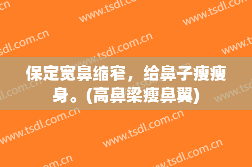 保定宽鼻缩窄，给鼻子瘦瘦身。(高鼻梁瘦鼻翼)