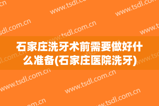 石家庄洗牙术前需要做好什么准备(石家庄医院洗牙)
