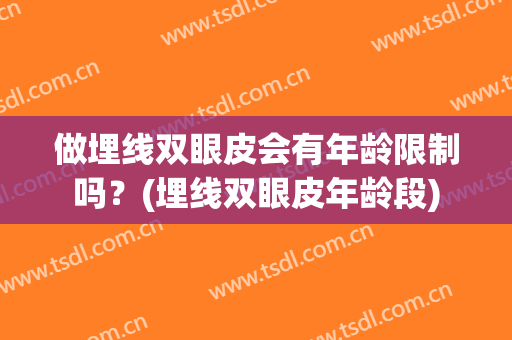 做埋线双眼皮会有年龄限制吗？(埋线双眼皮年龄段)