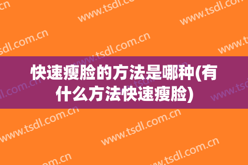 快速瘦脸的方法是哪种(有什么方法快速瘦脸)