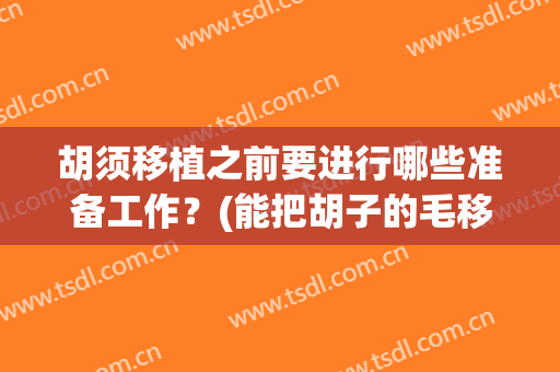 胡须移植之前要进行哪些准备工作？(能把胡子的毛移植到头上去吗)