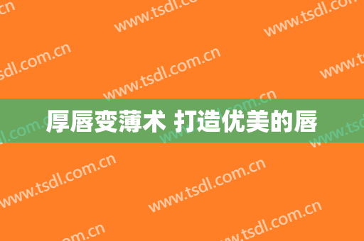 厚唇变薄术 打造优美的唇
