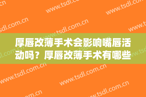 厚唇改薄手术会影响嘴唇活动吗？厚唇改薄手术有哪些风险？(厚唇改薄手术有什么风险和后遗症?)