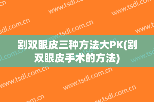 割双眼皮三种方法大PK(割双眼皮手术的方法)