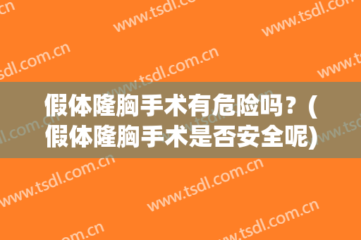 假体隆胸手术有危险吗？(假体隆胸手术是否安全呢)