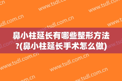 鼻小柱延长有哪些整形方法?(鼻小柱延长手术怎么做)