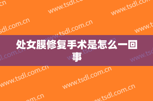 处女膜修复手术是怎么一回事