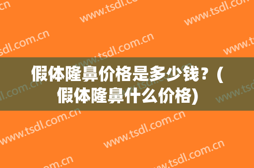 假体隆鼻价格是多少钱？(假体隆鼻什么价格)