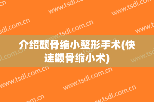 介绍颧骨缩小整形手术(快速颧骨缩小术)