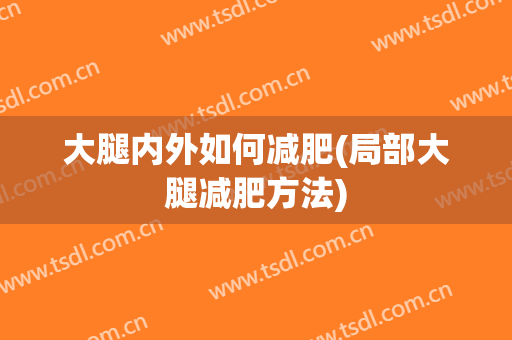 大腿内外如何减肥(局部大腿减肥方法)