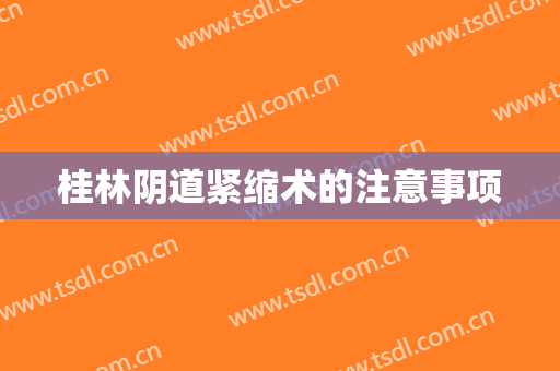桂林阴道紧缩术的注意事项