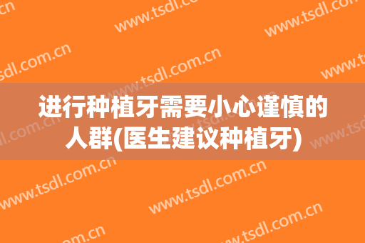 进行种植牙需要小心谨慎的人群(医生建议种植牙)