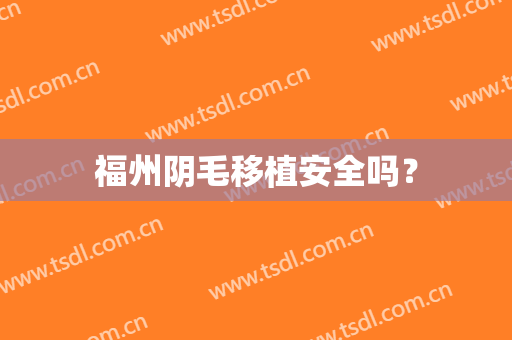 福州阴毛移植安全吗？