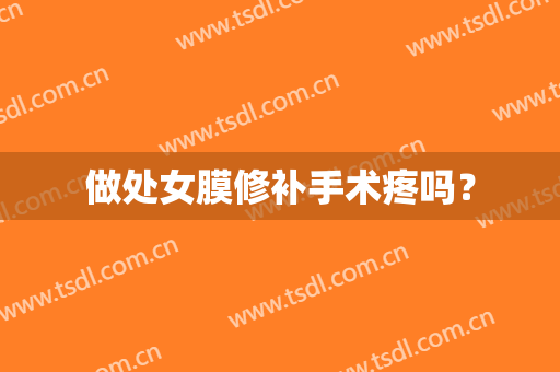 做处女膜修补手术疼吗？