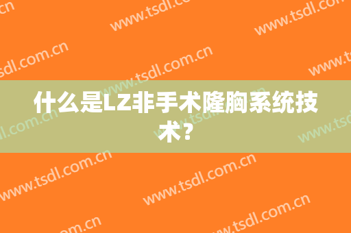 什么是LZ非手术隆胸系统技术？