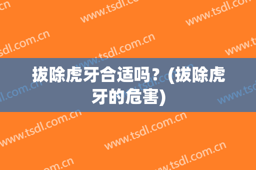 拔除虎牙合适吗？(拔除虎牙的危害)
