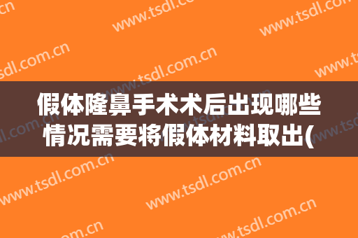 假体隆鼻手术术后出现哪些情况需要将假体材料取出(假体隆鼻手术术后出现哪些情况需要将假体材料取出来)
