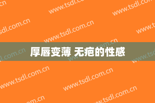 厚唇变薄 无疤的性感