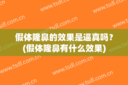 假体隆鼻的效果是逼真吗？(假体隆鼻有什么效果)